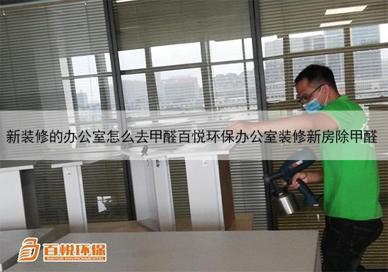 新裝修的辦公室怎么去甲醛百悅環保辦公室裝修新房除甲醛