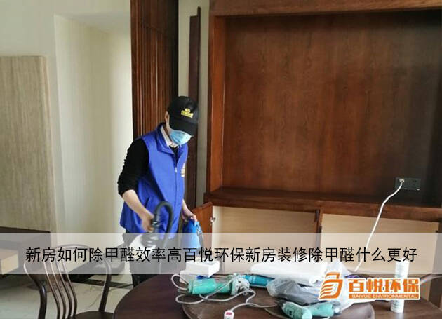 新房如何除甲醛效率高百悅環(huán)保新房裝修除甲醛什么更好 新房如何除甲醛效率高百悅環(huán)保新房裝修除甲醛什么更好