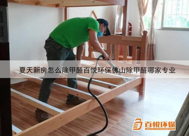 夏天新房怎么除甲醛百悅環保佛山除甲醛哪家專業 夏天新房怎么除甲醛百悅環保佛山除甲醛哪家專業